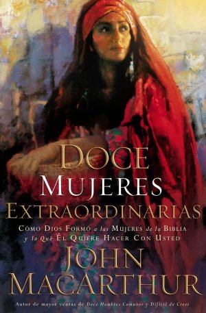Doce mujeres extraordinarias: Como Dios formo a las mujeres de la Biblia y lo que El quiere hacer con usted (Spanish Edition)